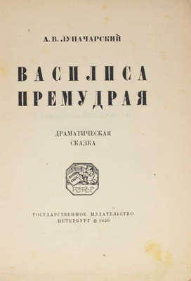 Луначарский А.В. Василиса Премудрая. Драматическая сказка. Пб.: Госиздат, 1920.