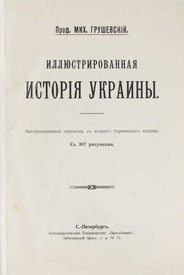 Грушевский М. Иллюстрированная история Украины / Авториз. пер. со 2-го украинского изд. СПб., [1913].