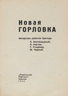 Новая Горловка. [Сборник очерков] / Авторская рабочая бригада: П. Беспощадный, Н. Изотов, Г. Стеценко, Ю. Черный. Харьков: Украiнський робiтник, 1934.