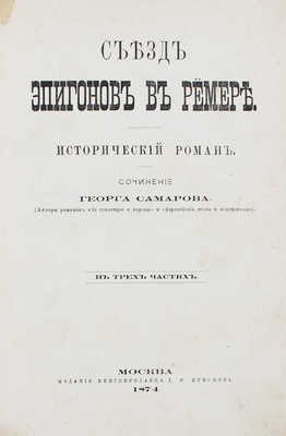Самаров Г. Съезд эпигонов в Ремере. Исторический роман. В 3 ч. М.: Изд. книгопродавца Д.И. Преснова, 1874.