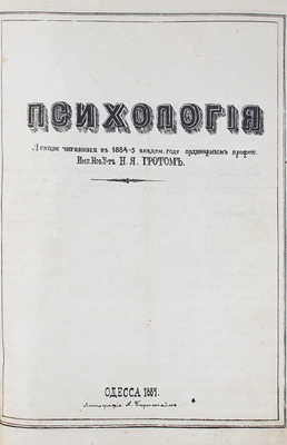 [Литографированное издание]. Грот Н.Я. Психология. Лекции, читанные в 1884-5 академ. году... Одесса, [1884].