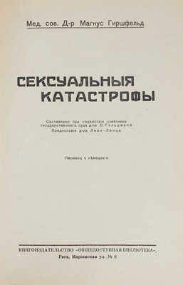 Гиршфельд М. Сексуальные катастрофы / Составлено при содействии советника гос. суда д-ра О. Гольдмана; предисл. д-ра Леви-Ленца. Рига: Общедоступная библиотека, [193?].