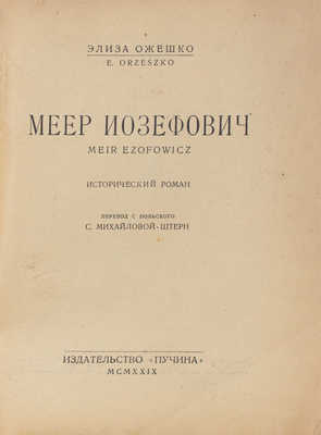 Ожешко Э. Меер Иозефович. Meer Ezofowicz. Исторический роман / Пер. с польск. С. Михайловой-Штерн. М.: Пучина, 1929.