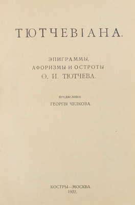 Тютчев Ф.И. Тютчевиана / Эпиграммы, афоризмы и остроты Ф.И. Тютчева; предисл. Георгия Чулкова. М.: Костры, 1922.