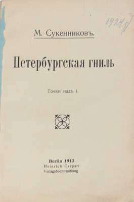 Сукенников М. Петербургская гниль. Точки над i. Berlin: Heinrich Caspari, 1913.