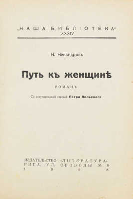 Никандров Н. Путь к женщине. Роман / Со вступ. ст. Петра Пильского. Рига: Литература, 1928.