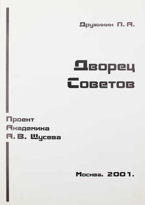 Дружинин П.А. Дворец Советов. Проект академика А.В. Щусева. М., 2001.