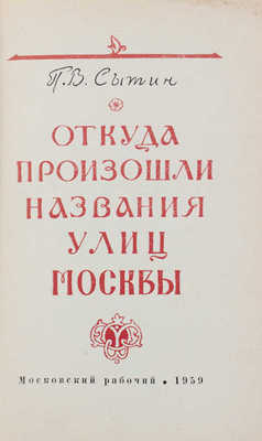 Сытин П.В. Откуда произошли названия улиц Москвы / Худож. П. Зубченков. М.: Московский рабочий, 1959.