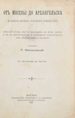 Канчаловский П. От Москвы до Архангельска по Московско-Ярославско-Архангельской железной дороге... [Вып. 1-2]. М., 1897.