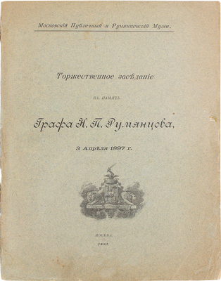 Торжественное заседание в память графа Н.П. Румянцова. 3 апреля 1897 г. М., 1897.
