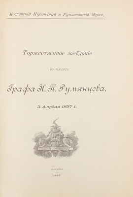 Торжественное заседание в память графа Н.П. Румянцова. 3 апреля 1897 г. М., 1897.