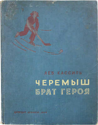 Кассиль Л.А. Черемыш, брат героя / Рис. Б. Винокурова. М.; Л.: Детиздат, 1938.