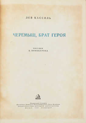 Кассиль Л.А. Черемыш, брат героя / Рис. Б. Винокурова. М.; Л.: Детиздат, 1938.