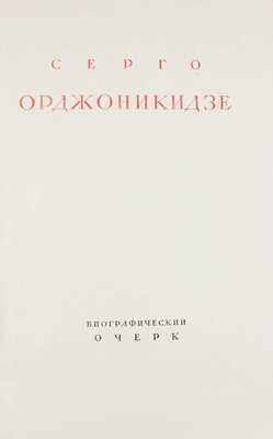 Серго Орджоникидзе. Биографический очерк / Худож. оформ. Б. Титов. [М.]: ОГИЗ-ИЗОГИЗ, 1936.