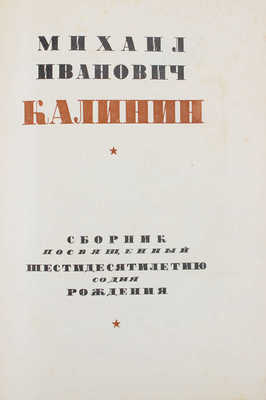 Михаил Иванович Калинин. Сборник, посвященный шестидесятилетию со дня рождения / Под ред. И. Акулова, Н. Бухарина, А. Мишель, А. Щербакова. М.: Изд. Института красной профессуры советского строительства и права, 1936.