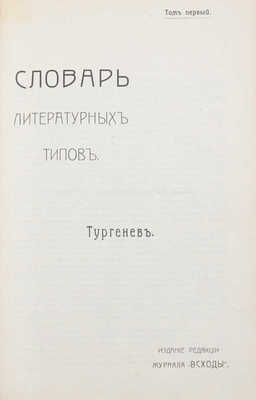 Словарь литературных типов / Под общ. ред. Н. Носкова и Г. Тумима. [Т. 1. Вып. 1-2: Тургенев]. Пг., [1908].