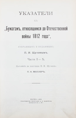 Миллер П.Н. Указатели к «Бумагам, относящимся до Отечественной войны 1812 года»... Ч. I-X. М., 1912.