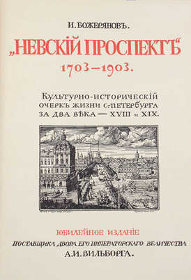 Божерянов И. Невский проспект. Культурно-исторический очерк двухвековой жизни С.-Петербурга. Юбилейное изд. поставщика Двора Его Императорского Величества А. И. Вильборга. [В 2 т.]. Т. 1—2. [СПб.]: [А.И. Вильборг], [1901—1903].