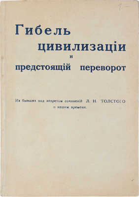 Толстой Л.Н. Гибель цивилизации и предстоящий переворот. (Из бывших под запретом сочинений Л.Н. Толстого о нашем времени). Рига: Изд. составителя, [1930].