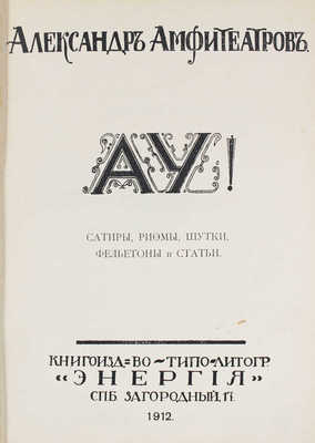 Амфитеатров А.В. Ау! Сатиры, рифмы, шутки, фельетоны и статьи. СПб.: Энергия, 1912.