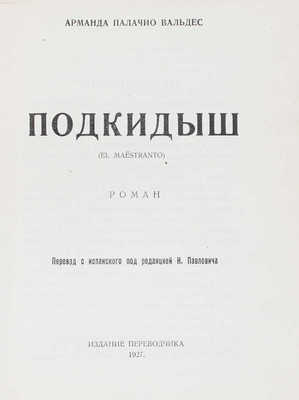 Палачио-Вальдес А. Подкидыш. (El mäestranto). Роман / Пер. с исп. под ред. Н. Павловича. [М.]: Изд. переводчика, 1927.