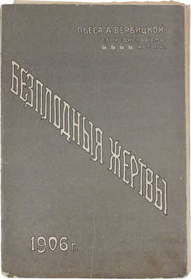 [Вербицкая А.А., автограф]. Вербицкая А.А. Безплодныя жертвы. (Семейство Волгиных)... М., 1906.