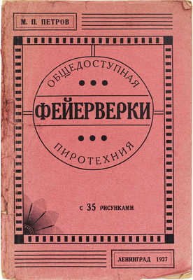 Петров М.П. Как сделать самому фейерверки. Общедоступная пиротехния. Изготовление и спуск всевозможных фейерверков больших и малых размеров. С 35 рис. Л.: Изд. автора, 1927.