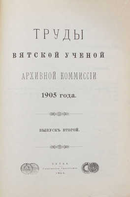 Труды Вятской ученой архивной комиссии 1905-1906 гг. Вятка: Губернская тип.; Тип. П.Д. Харитонова, 1905-1907.