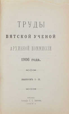 Труды Вятской ученой архивной комиссии 1905-1906 гг. Вятка: Губернская тип.; Тип. П.Д. Харитонова, 1905-1907.