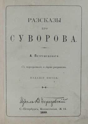 Петрушевский А. Рассказы про Суворова. 5-е изд. СПб.: Изд. В. Березовского, 1899.