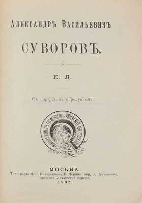 Александр Васильевич Суворов. [Биографический очерк] / Е.Л. М.: Тип. М.Г. Волчанинова, 1892.