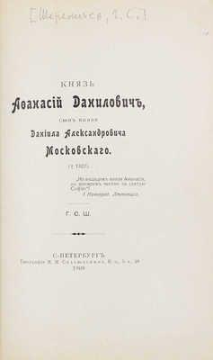 [Шереметев С.Д.]. Князь Афанасий Данилович, сын князя Даниила Александровича Московского. СПб.: Тип. М.М. Стасюлевича, 1908.