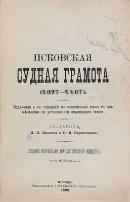 Псковская судная грамота (1397-1467). Подлинная и в пер. на совр. язык с примеч. по установлению переводного текста. Псков, 1896.