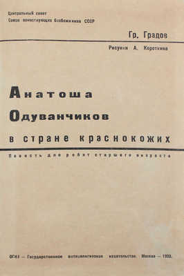 Градов Г. Антоша Одуванчиков в стране краснокожих. Повесть для ребят ст. возраста / Рис. А. Короткина; Центр. совет Союза воинствующих безбожников СССР. М., 1933.