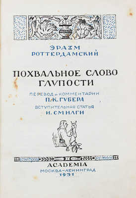 Роттердамский Э. Похвальное слово глупости / Пер. и коммент. П.К. Губера; ил. Г. Гольдбейна младшего; переплет и титул Л.С. Хижинского. М.; Л.: Academia, 1931.