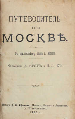 Путеводитель по Москве / Сост. А. Крот и Н. Д-к. М.: Изд. Д.П. Ефимова, 1905.