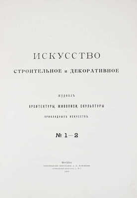 Искусство строительное и декоративное. Журнал архитектуры, живописи, скульптуры и прикладных искусств. 1903. № 1-2, 3. М.: Т-во тип. А.И. Мамонтова, 1903.