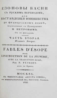 Эзоповы басни с русским переводом, для наставления юношества во французском языке / Пер. с фр. П. Петровым. 2-е изд. [В 2 ч.]. Ч. 1-2. М., 1824.