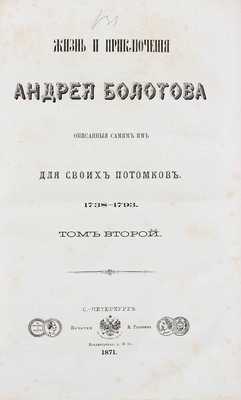 Болотов А.Т. Записки Андрея Тимофеевича Болотова. 1738—1795 / Предисл. М.И. Семевский. [В 4 т.]. Т. 1—4. СПб.: Тип. М. Стасюлевича; Печатня В.И. Головина; Тип. В.С. Балашева, 1871—1875.