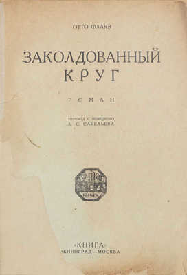 Флакэ О. Заколдованный круг. Роман / Пер. с нем. Л.С. Савельева. Л.; М.: Книга, [1927].