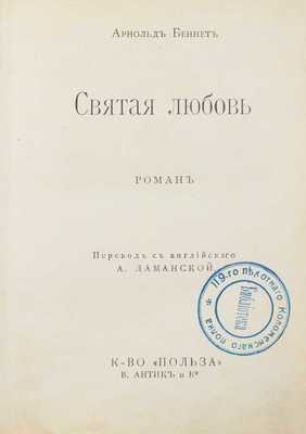 Беннет А. Святая любовь. Роман / Пер. с англ. А. Даманской. М.: К-во «Польза» В. Антик и К°, 1913.