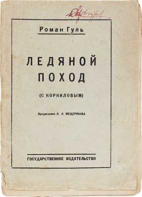 Гуль Р. Ледяной поход. (С Корниловым) / Предисл. Н.Л. Мещерякова. М.; Пг.: Госиздат, 1923.