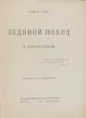 Гуль Р. Ледяной поход. (С Корниловым) / Предисл. Н.Л. Мещерякова. М.; Пг.: Госиздат, 1923.