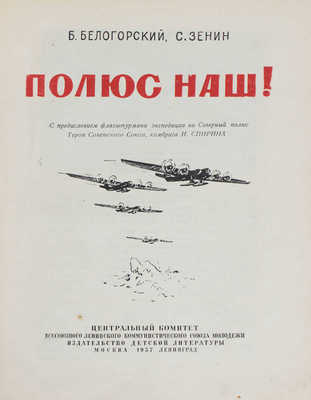 Белогорский Б., Зенин С. Полюс наш! М.; Л.: Детиздат, 1937.