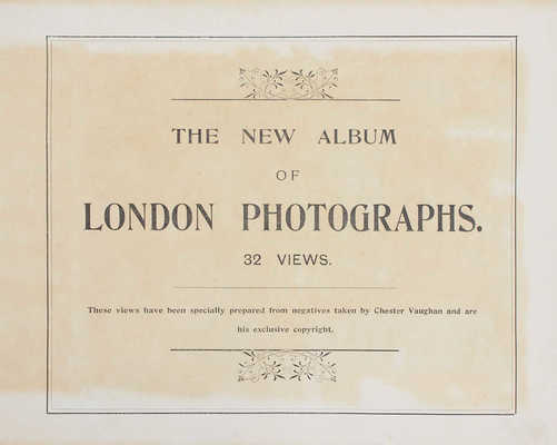 [Новый альбом лондонских фотографий. 32 вида / Фот. Честера Воана]. The new album of London photographs. 32 views / Phot. by Chester Vaughan. London: Chester Vaughan, [Нач. XX в.].