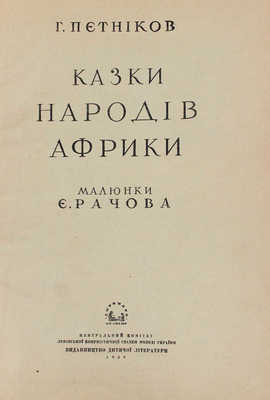 [Петников Г. Сказки народов Африки / Рис. Э. Рачёва]. Петнiков Г. Казки народiв Африки / Малюнки Е. Рачова. Одеса: Дитвидав, 1939.