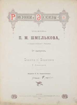 Рисунки и эскизы художника П.М. Шмелькова / С биографией, сост. С. Васильевым. [В 2 вып.]. Вып. 1–2. М.: Изд. П.И. Харитоненко, 1890–1891.