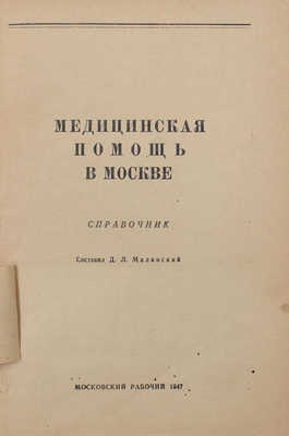 Медицинская помощь в Москве. Справочник / Сост. Д.Л. Малинский. М.: Московский рабочий, 1947.