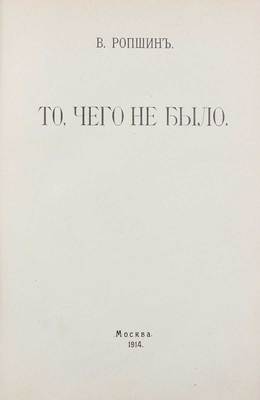 Ропшин В. То, чего не было. [Роман]. М.: Тип. Т-ва И.Д. Сытина, 1914.