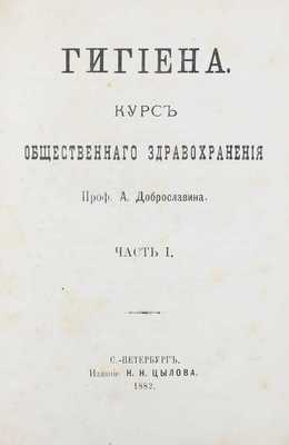 Доброславин А. Гигиена. Курс общественного здравоохранения. [В 2 ч.]. Ч. 1—2. СПб.: Изд. Н.Н. Цылова, 1882—1884.